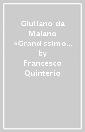 Giuliano da Maiano «Grandissimo Domestico»