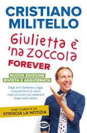 Giulietta è  na zoccola forever. Dagli anni Settanta a oggi, cinquant anni di calcio, negli striscioni più esilaranti degli stadi italiani