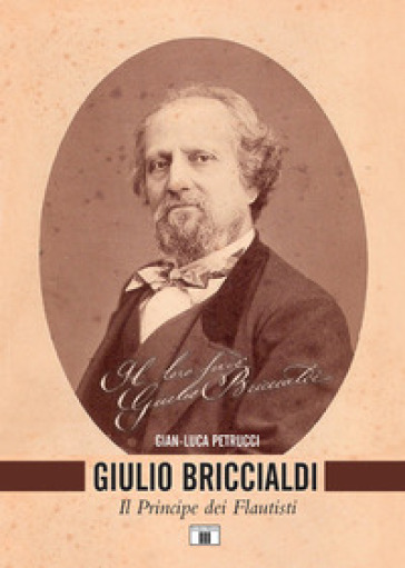 Giulio Briccialdi. Il principe dei flautisti - Gian-Luca Petrucci