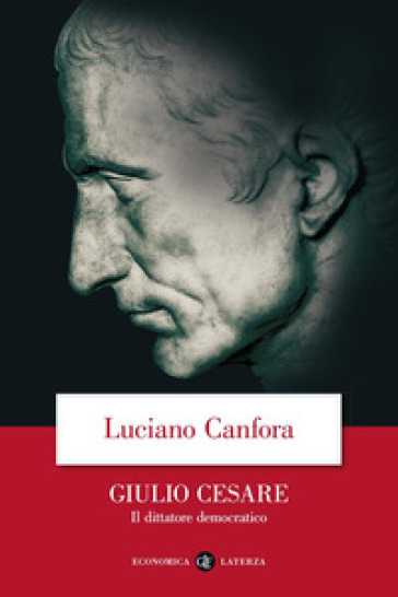 Giulio Cesare. Il dittatore democratico - Luciano Canfora