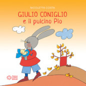 Giulio Coniglio e il pulcino Pio. Ediz. a colori