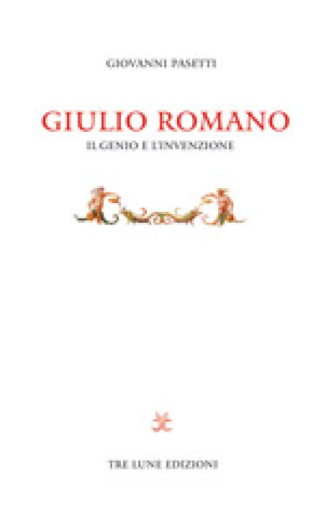 Giulio Romano. Genio e invenzione - Giovanni Pasetti