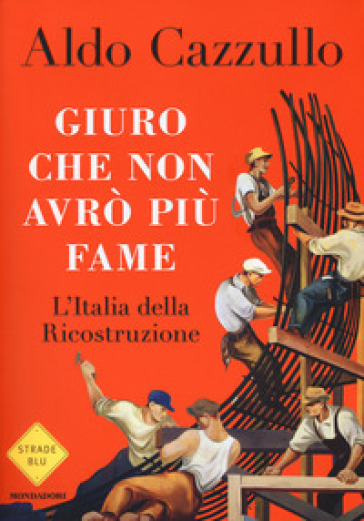 Giuro che non avrò più fame. L'Italia della Ricostruzione - Aldo Cazzullo