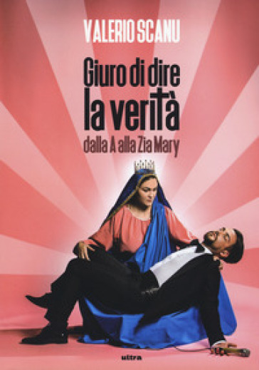 Giuro di dire la verità dalla A alla Zia Mary - Valerio Scanu