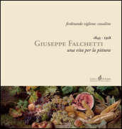 Giuseppe Falchetti 1843-1918. Una vita per la pittura