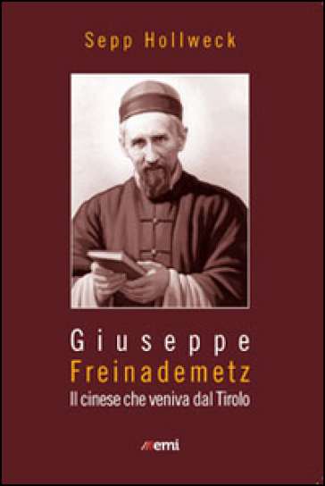Giuseppe Freinademetz. Il cinese che veniva dal Tirolo - Sepp Hollweck