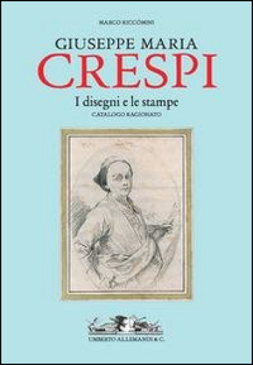 Giuseppe Maria Crespi. Il catalogo ragionato dei disegni e delle stampe - Marco Riccomini