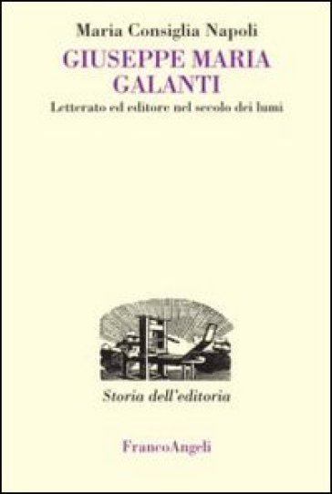 Giuseppe Maria Galanti. Letterato ed editore nel secolo dei lumi - Maria Consiglia Napoli