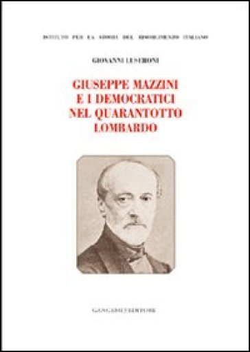 Giuseppe Mazzini e i democratici nel Quarantotto lombardo - Giovanni Luseroni