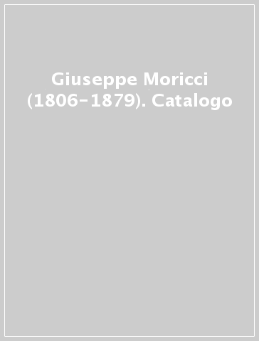 Giuseppe Moricci (1806-1879). Catalogo