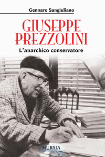 Giuseppe Prezzolini. L'anarchico conservatore - Gennaro Sangiuliano