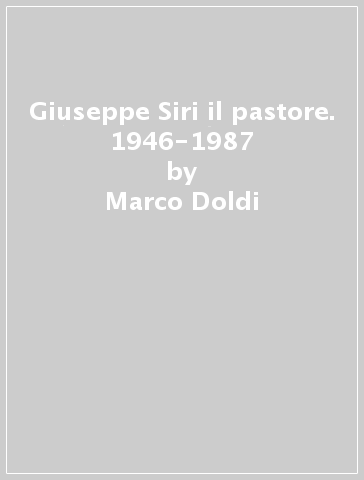 Giuseppe Siri il pastore. 1946-1987 - Marco Doldi