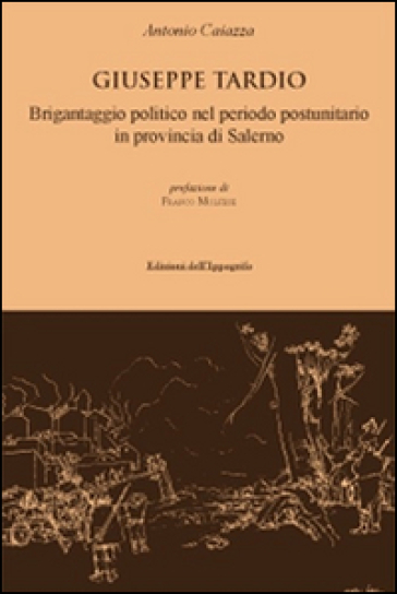 Giuseppe Tardio. Brigantaggio politico nel periodo postunitario in provincia di Salerno - Antonio Caiazza