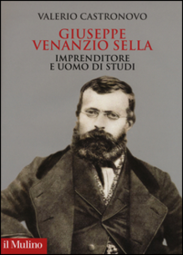 Giuseppe Venanzio Sella imprenditore e uomo di studi - Valerio Castronovo