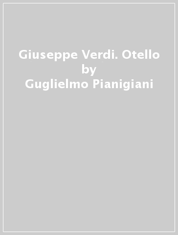 Giuseppe Verdi. Otello - Guglielmo Pianigiani