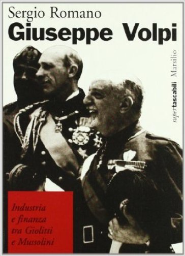 Giuseppe Volpi. Industria e finanza tra Giolitti e Mussolini - Sergio Romano