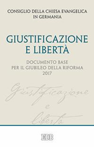 Giustificazione e libertà. Documento base per il Giubileo della Riforma 2017