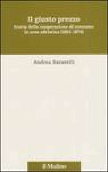 Giusto prezzo. Storia della cooperazione di consumo in area adriatica (1861-1974) (Il) - Baravelli - Andrea Baravelli