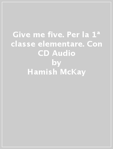 Give me five. Per la 1ª classe elementare. Con CD Audio - Hamish McKay