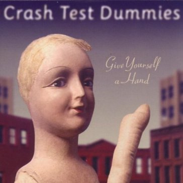Give yourself a hand - Crash Test Dummies