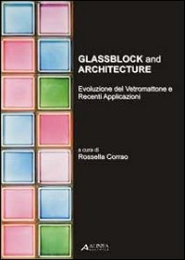 Glassblock and architecture. Evoluzione del vetromattone e recenti applicazioni. Ediz. italiana e inglese