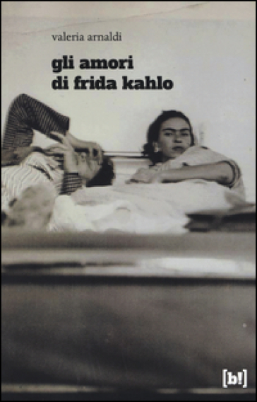 Gli amori di Frida Kahlo - Valeria Arnaldi