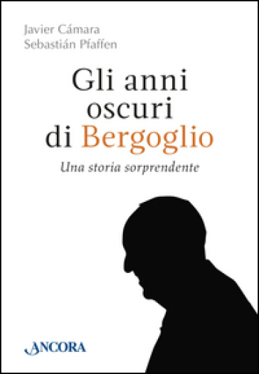 Gli anni oscuri di Bergoglio - Javier Cámara - Sebastiàn Pfaffen