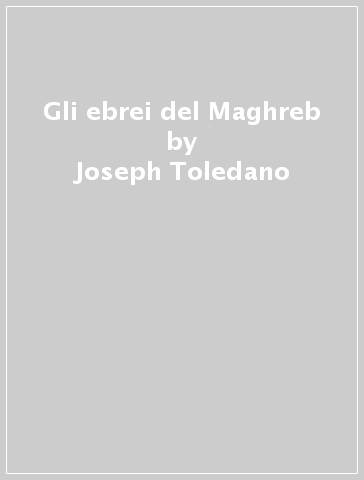 Gli ebrei del Maghreb - Joseph Toledano