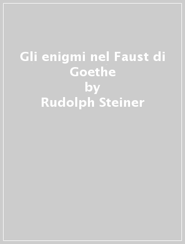 Gli enigmi nel Faust di Goethe - Rudolph Steiner