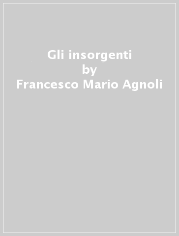 Gli insorgenti - Francesco Mario Agnoli