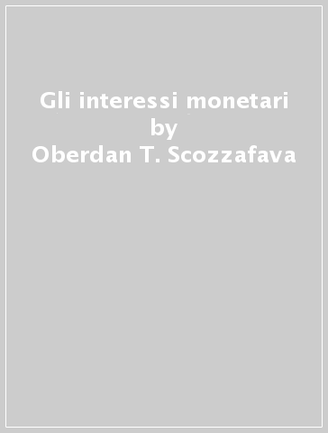 Gli interessi monetari - Oberdan T. Scozzafava