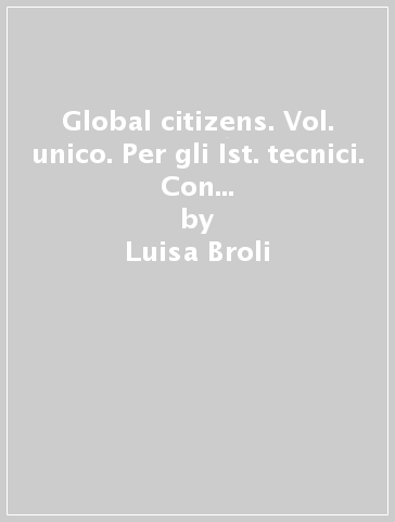 Global citizens. Vol. unico. Per gli Ist. tecnici. Con e-book. Con espansione online - Luisa Broli - Jill Challinor