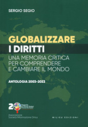 Globalizzare i diritti. Una memoria critica per comprendere e cambiare il mondo. Antologia 2003-2023