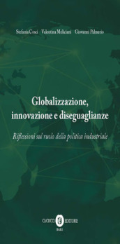 Globalizzazione, innovazione e diseguaglianze. Riflessioni sul ruolo della politica industriale. Nuova ediz.