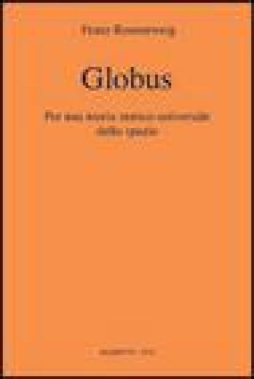 Globus. Per una teoria storico-universale dello spazio - Franz Rosenzweig