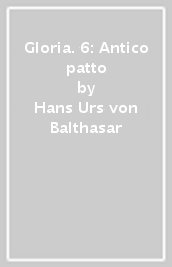 Gloria. 6: Antico patto