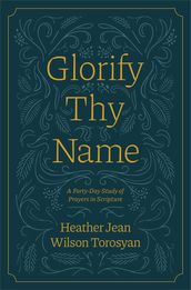 Glorify Thy Name: A Forty-Day Study of Prayers in Scripture