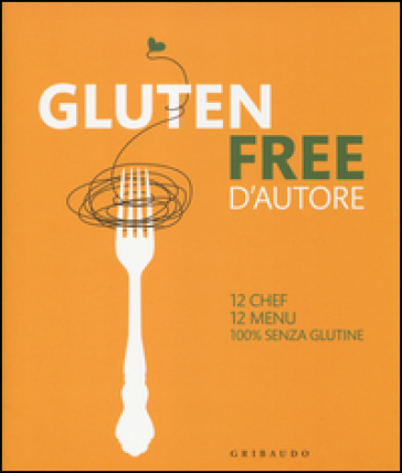Gluten free d'autore. 12 chef, 12 menu, 100% senza glutine. Ediz. italiana e inglese - Giorgio Donegani
