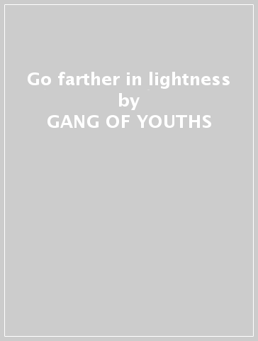 Go farther in lightness - GANG OF YOUTHS