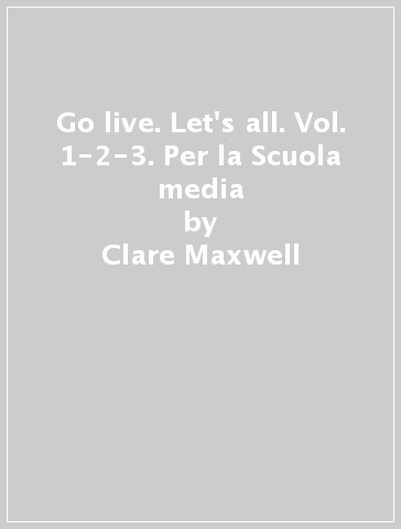 Go live. Let's all. Vol. 1-2-3. Per la Scuola media - Clare Maxwell