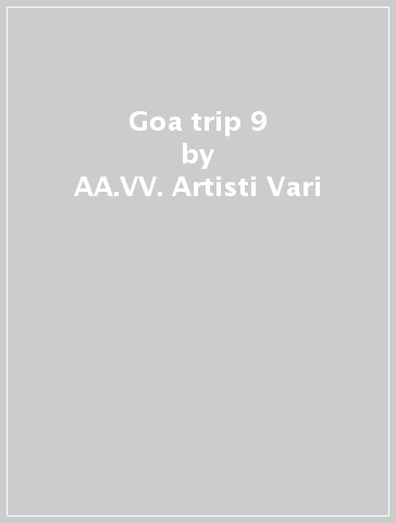 Goa trip 9 - AA.VV. Artisti Vari