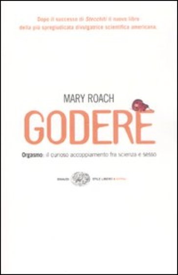 Godere. Orgasmo: il curioso accoppiamento tra scienza e sesso - Mary Roach