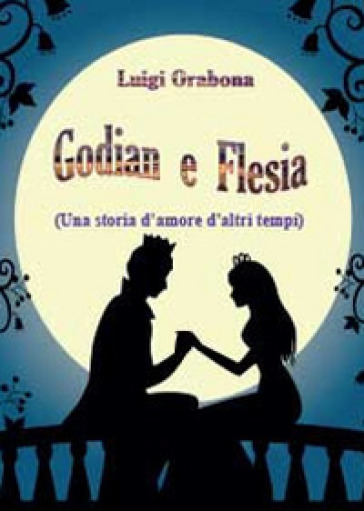 Godian e Flesia (una storia d'amore d'altri tempi) - Luigi Orabona