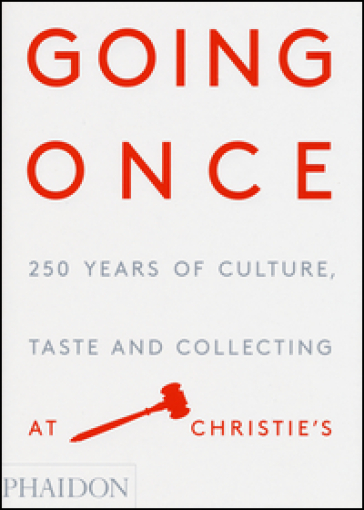 Going once. 250 years of culture, taste and collecting at Christie's - Christie