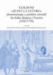 Goldoni «avant la lettre»: drammaturgie e pratiche attoriali fra Italia, Spagna e Francia (1650-1750)