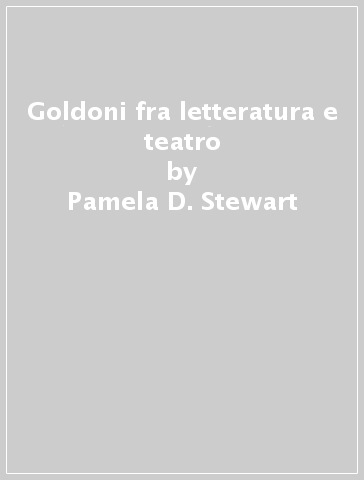 Goldoni fra letteratura e teatro - Pamela D. Stewart
