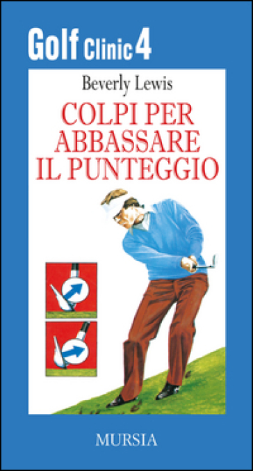 Golf clinic. 4.Colpi per abbassare il punteggio - Beverly Lewis