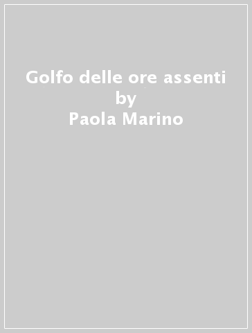 Golfo delle ore assenti - Paola Marino