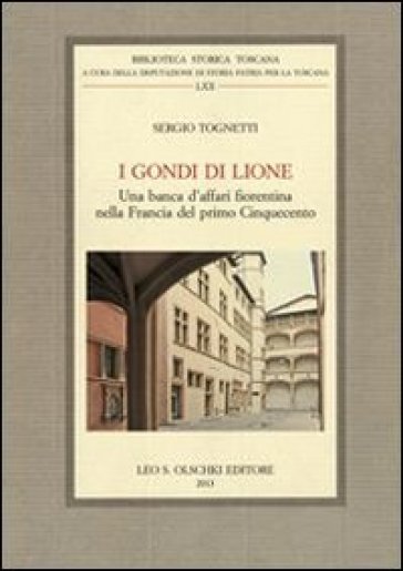 I Gondi di Lione. Una banca d'affari fiorentina nella Francia del primo Cinquecento - Sergio Tognetti