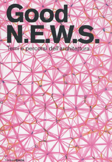 Good N.E.W.S. Temi e percorsi dell'architettura. Catalogo della mostra (Milano, 16 maggio-20 agosto 2006)